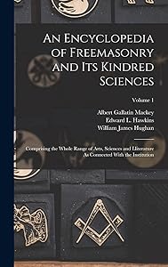 An Encyclopedia of Freemasonry and Its Kindred Sciences: Comprising the Whole Range of Arts, Sciences and Lliterature As Connected With the Institution; Volume 1 by Albert Gallatin Mackey