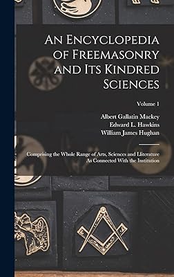 An Encyclopedia of Freemasonry and Its Kindred Sciences: Comprising the Whole Range of Arts, Sciences and Lliterature As Connected With the Institution; Volume 1