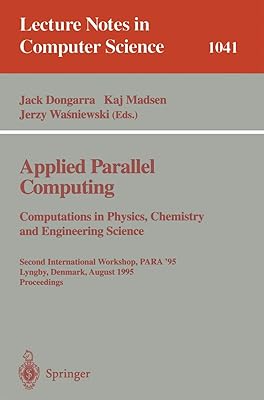 Applied Parallel Computing. Computations in Physics, Chemistry and Engineering Science: Second International Workshop, PARA '95, Lyngby, Denmark, ... (Lecture Notes in Computer Science, 1041)