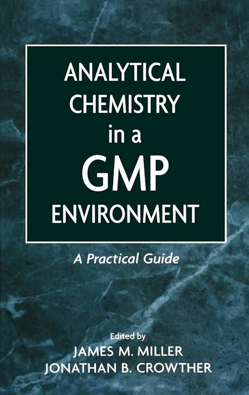 Analytical Chemistry in a GMP Environment: A Practical Guide by Jim Miller