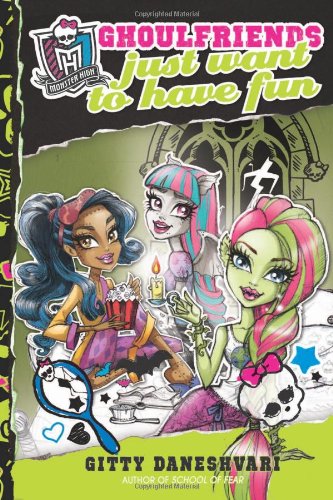 Monster High: Ghoulfriends Just Want to Have Fun by Gitty Daneshvari