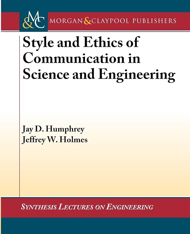 Style and Ethics of Communication in Science and Engineering (Synthesis Lectures on Engineering, 9) by Jeffrey Holmes