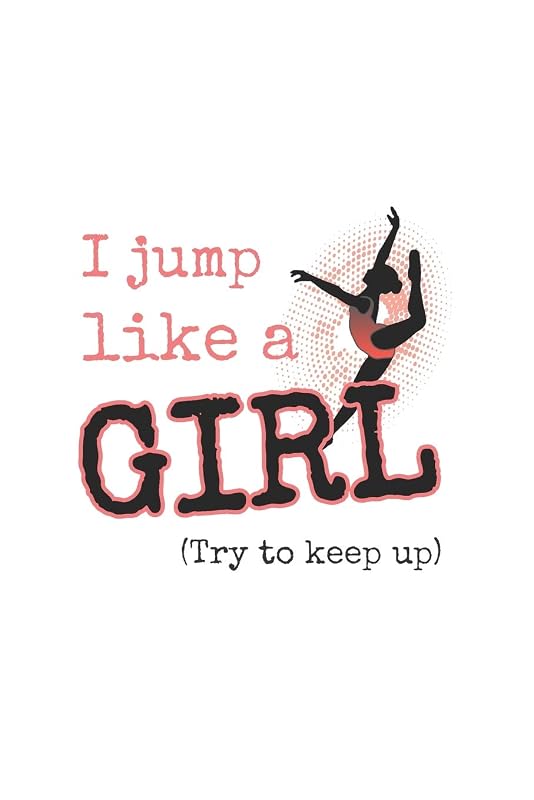 I Jump Like A Girl, Try To Keep Up: Practice Log Book For Young Dancers by Dance Thoughts Press