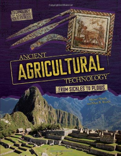 Ancient Agricultural Technology: From Sickles to Plows by Michael Woods