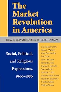 The Market Revolution in America: Social, Political, and Religious Expressions 1800–1880 by Melvyn Stokes