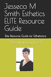 Jesseca M Smith Esthetics ELITE Resource Guide: Elite Resource Guide for Estheticians by Mrs Jesseca M Smith