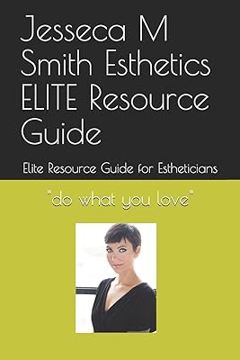 Jesseca M Smith Esthetics ELITE Resource Guide: Elite Resource Guide for Estheticians