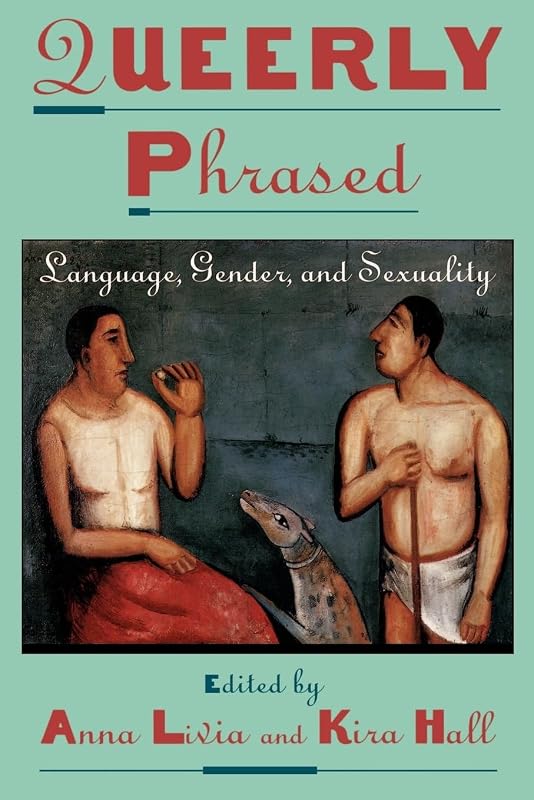Queerly Phrased: Language, Gender, and Sexuality (Oxford Studies in Sociolinguistics) by Anna Livia