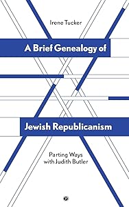A Brief Genealogy of Jewish Republicanism: Parting Ways with Judith Butler by Irene Tucker