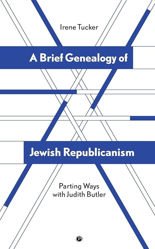 A Brief Genealogy of Jewish Republicanism: Parting Ways with Judith Butler by Irene Tucker