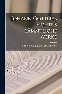 Johann Gottlieb Fichte's Sämmtliche Werke: -8. Bd. 3. Abth. Populärphilosophische Schriften