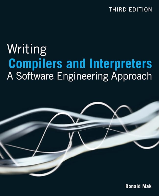 Writing Compilers and Interpreters: A Software Engineering Approach by Ronald Mak