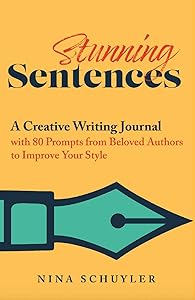 Stunning Sentences: A Creative Writing Journal with 80 Prompts from Beloved Authors to Improve Your Style by Nina Schuyler
