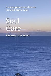 Soul Care: A simple guide to help balance the mind, body & spirit by G.M. Silvers