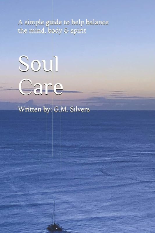 Soul Care: A simple guide to help balance the mind, body & spirit by G.M. Silvers