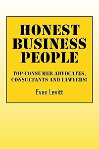 HONEST BUSINESS PEOPLE: Top Consumer Advocates, Consultants and Lawyers! by Evan Levitt