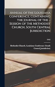 Annual of the Louisiana Conference, Containing the Journal of the ... Session of the Methodist Church, South Central Jurisdiction; 1942 by Methodist Church (U S ) Louisiana Co