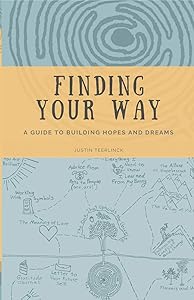 Finding Your Way: A Guide to Building Hopes and Dreams by Justin Teerlinck