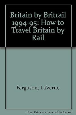 Britain by Britrail 1994-1995: How to Travel Britain by Train