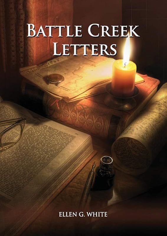 Battle Creek Letters: (Adventist Home, Message to young people, Adventist institution counsels, Letters to Battle Creek members and more information ... (Unpublished Materials of Ellen White) by Ellen G White