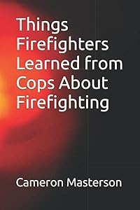 Things Firefighters Learned from Cops About Firefighting by Cameron Masterson