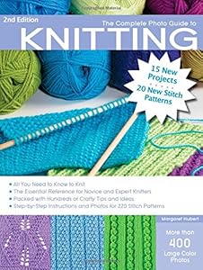 The Complete Photo Guide to Knitting, 2nd Edition: *All You Need to Know to Knit *The Essential Reference for Novice and Expert Knitters *Packed with ... and Photos for 200 Stitch Patterns