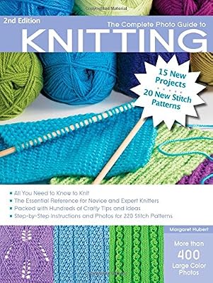 The Complete Photo Guide to Knitting, 2nd Edition: *All You Need to Know to Knit *The Essential Reference for Novice and Expert Knitters *Packed with ... and Photos for 200 Stitch Patterns