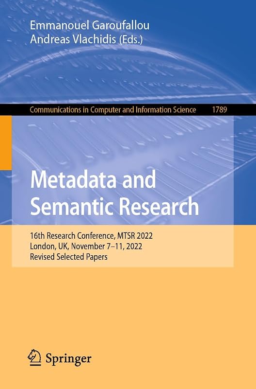 Metadata and Semantic Research: 16th Research Conference, MTSR 2022, London, UK, November 7–11, 2022, Revised Selected Papers (Communications in Computer and Information Science Book 1789) by Emmanouel Garoufallou