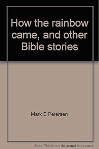 How the rainbow came, and other Bible stories by Mark E Petersen