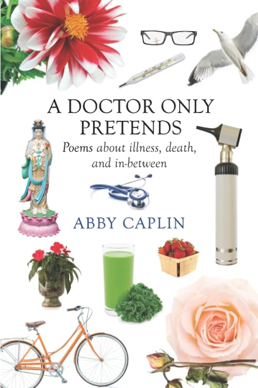 A Doctor Only Pretends: Poems About Illness, Death, and In-Between by Abby Caplin