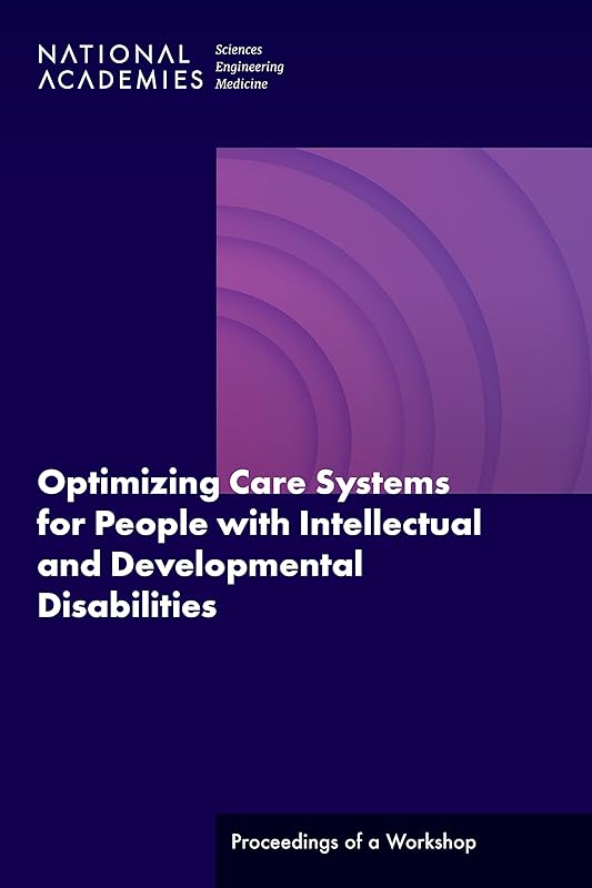 Optimizing Care Systems for People with Intellectual and Developmental Disabilities: Proceedings of a Workshop by and Medicine National Academies of Sciences, Engineering