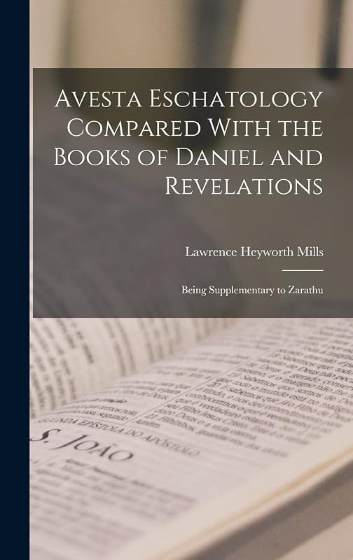 Avesta Eschatology Compared With the Books of Daniel and Revelations: Being Supplementary to Zarathu by Lawrence Heyworth Mills