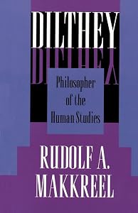 Dilthey: Philosopher of the Human Studies by Rudolf A. Makkreel