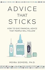 Advice That Sticks: How to give financial advice that people will follow by Moira Somers