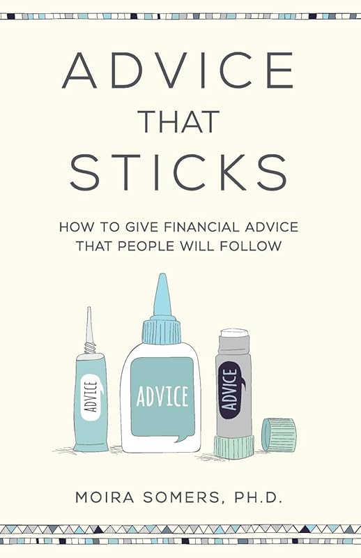 Advice That Sticks: How to give financial advice that people will follow by Moira Somers