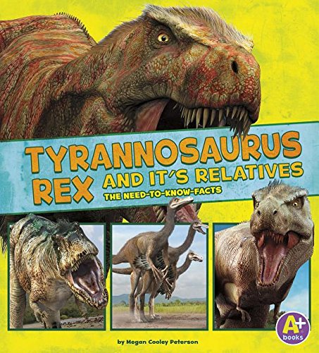 Tyrannosaurus Rex and Its Relatives: The Need-to-Know Facts by Megan Cooley Peterson