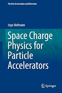 Space Charge Physics for Particle Accelerators (Particle Acceleration and Detection) by Ingo Hofmann