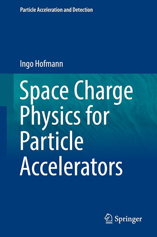 Space Charge Physics for Particle Accelerators (Particle Acceleration and Detection) by Ingo Hofmann