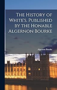 The History of White's. Published by the Honable Algernon Bourke by Algernon Bourke