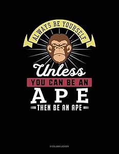 Always Be Yourself Unless You Can Be An Ape Then Be An Ape: 8 Column Ledger