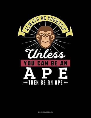 Always Be Yourself Unless You Can Be An Ape Then Be An Ape: 8 Column Ledger
