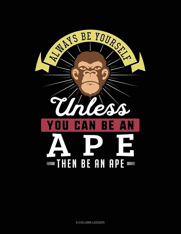 Always Be Yourself Unless You Can Be An Ape Then Be An Ape: 8 Column Ledger by Blue Cloud Novelty