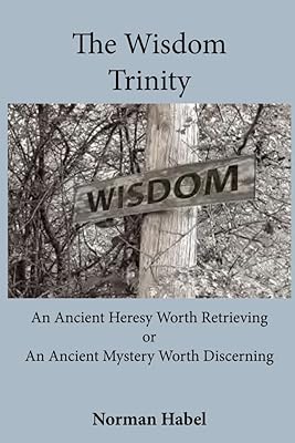 The Wisdom Trinity: An Ancient Heresy Worth Retrieving or An Ancient Mystery Worth Discerning