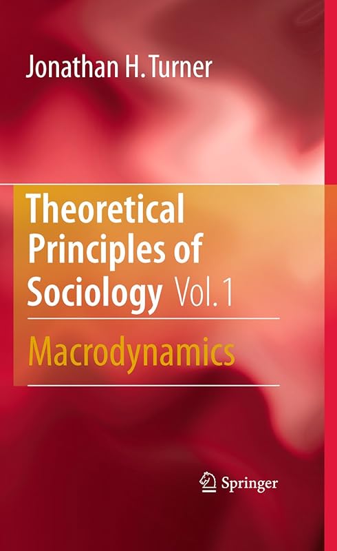 Theoretical Principles of Sociology, Volume 1: Macrodynamics by Jonathan H. Turner