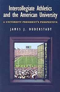 Intercollegiate Athletics and the American University: A University President's Perspective by James J. Duderstadt
