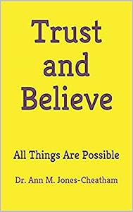 Trust and Believe: All Things Are Possible by Dr. Ann M. Jones-Cheatham
