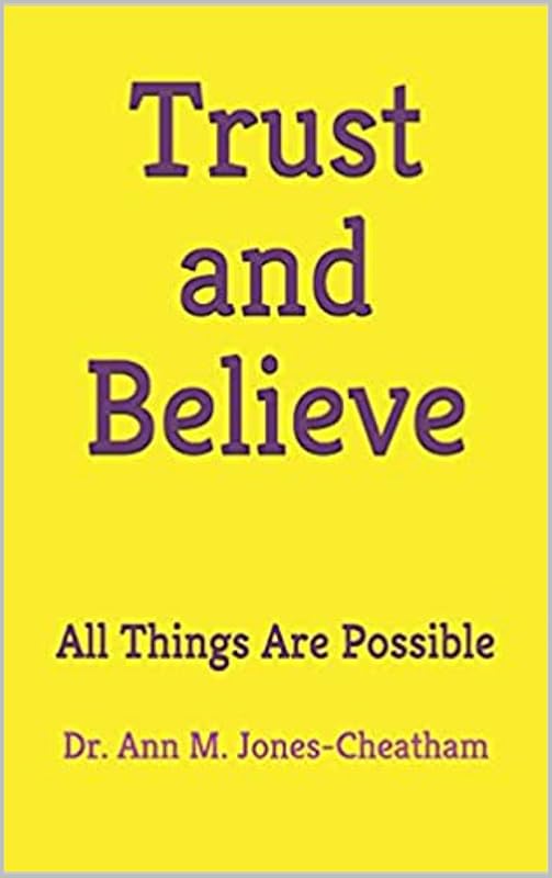 Trust and Believe: All Things Are Possible by Dr. Ann M. Jones-Cheatham