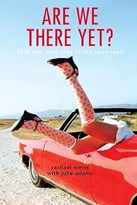 Are We There Yet?: Rach and Jules Take to the Open Road by Rachael Weiss