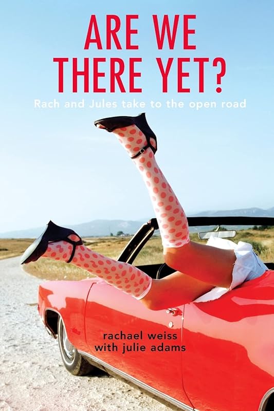 Are We There Yet?: Rach and Jules Take to the Open Road by Rachael Weiss