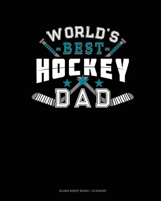 World's Best Hockey Dad: Blank Sheet Music - 10 Staves